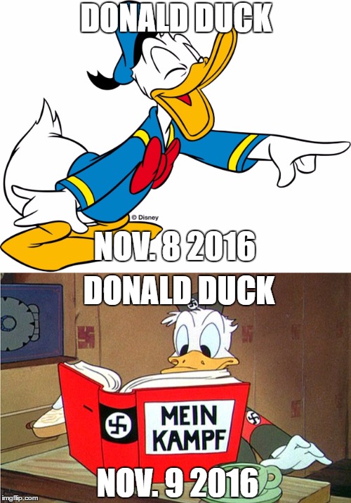 Coincidence? I think not. #TRUMP IS STARTING WITH THE KIDS | DONALD DUCK; NOV. 8 2016; DONALD DUCK; NOV. 9 2016 | image tagged in memes,donald trump,duck,oh no,confirmed,election 2016 | made w/ Imgflip meme maker