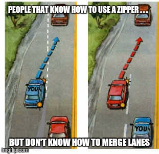 PEOPLE THAT KNOW HOW TO USE A ZIPPER . . . BUT DON'T KNOW HOW TO MERGE LANES | image tagged in merge | made w/ Imgflip meme maker