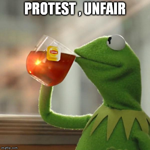 But That's None Of My Business | PROTEST , UNFAIR | image tagged in memes,but thats none of my business,kermit the frog | made w/ Imgflip meme maker