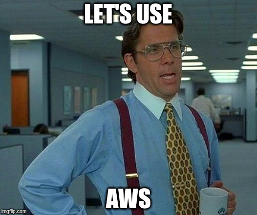 That Would Be Great Meme |  LET'S USE; AWS | image tagged in memes,that would be great | made w/ Imgflip meme maker