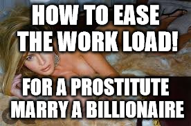 Melanie trump | HOW TO EASE THE WORK LOAD! FOR A PROSTITUTE MARRY A BILLIONAIRE | image tagged in melanie trump | made w/ Imgflip meme maker