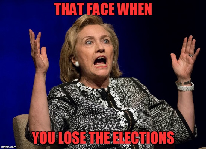 Hilary Hands Up | THAT FACE WHEN; YOU LOSE THE ELECTIONS | image tagged in hilary hands up | made w/ Imgflip meme maker