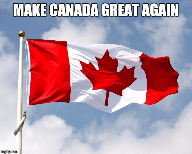 MAKE CANADA GREAT AGAIN | image tagged in trump 2016 | made w/ Imgflip meme maker