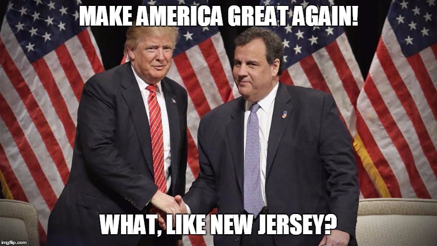 First Day Fail |  MAKE AMERICA GREAT AGAIN! WHAT, LIKE NEW JERSEY? | image tagged in trump,cristie,fail | made w/ Imgflip meme maker