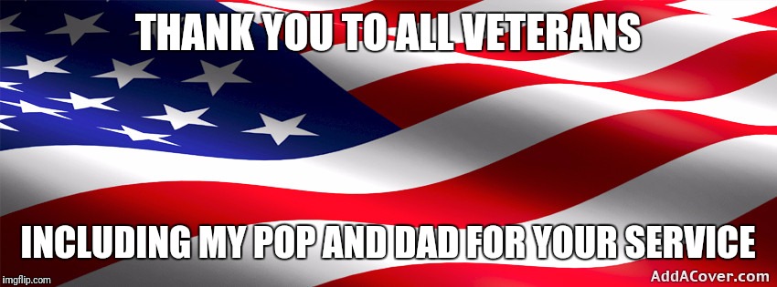 American Flag | THANK YOU TO ALL VETERANS; INCLUDING MY POP AND DAD FOR YOUR SERVICE | image tagged in american flag | made w/ Imgflip meme maker