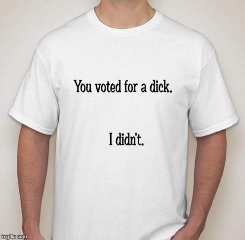If I was the t-shirt wearing type... | image tagged in trump,donald trump,election 2016 | made w/ Imgflip meme maker