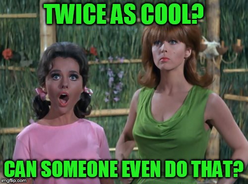 TWICE AS COOL? CAN SOMEONE EVEN DO THAT? | made w/ Imgflip meme maker