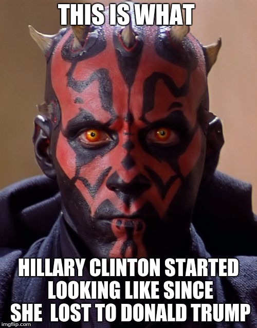 Darth Maul Meme | THIS IS WHAT; HILLARY CLINTON STARTED LOOKING LIKE SINCE SHE 
LOST TO DONALD TRUMP | image tagged in memes,darth maul | made w/ Imgflip meme maker