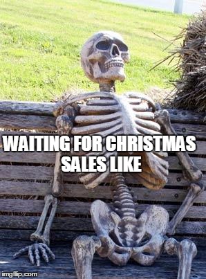 Waiting Skeleton Meme | WAITING FOR CHRISTMAS SALES LIKE | image tagged in memes,waiting skeleton | made w/ Imgflip meme maker