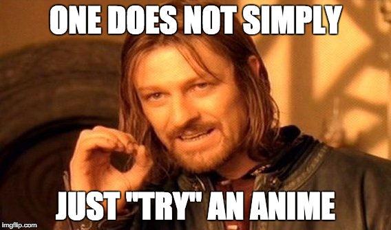 One Does Not Simply | ONE DOES NOT SIMPLY; JUST "TRY" AN ANIME | image tagged in memes,one does not simply | made w/ Imgflip meme maker