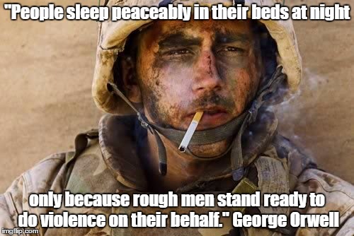 Marlboro Marine | "People sleep peaceably in their beds at night; only because rough men stand ready to do violence on their behalf." George Orwell | image tagged in marlboro marine | made w/ Imgflip meme maker