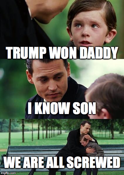 Finding Neverland Meme | TRUMP WON DADDY; I KNOW SON; WE ARE ALL SCREWED | image tagged in memes,finding neverland | made w/ Imgflip meme maker