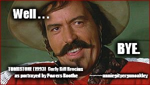 And a special "adios" to you . . . | Well . . . BYE. TOMBSTONE (1993)  Curly Bill Brocius as portrayed by Powers Boothe; ~~~~~anniegityergunoakley | image tagged in memes,curly bill brocius,well    bye,tombstone | made w/ Imgflip meme maker