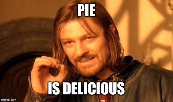 One Does Not Simply Meme | PIE IS DELICIOUS | image tagged in memes,one does not simply | made w/ Imgflip meme maker