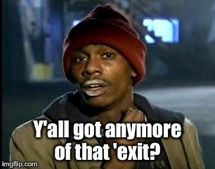 Calexit? | Y'all got anymore of that 'exit? | image tagged in memes,yall got any more of,calexit,brexit,donald trump | made w/ Imgflip meme maker