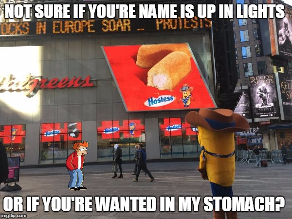 Twinkies at Times Square | NOT SURE IF YOU'RE NAME IS UP IN LIGHTS; OR IF YOU'RE WANTED IN MY STOMACH? | image tagged in futurama fry,twinkie | made w/ Imgflip meme maker