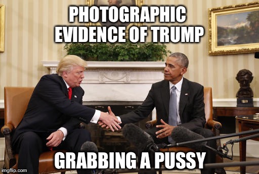 When locker room talk becomes reality | PHOTOGRAPHIC EVIDENCE OF TRUMP; GRABBING A PUSSY | image tagged in trump obama handshake,memes,funny | made w/ Imgflip meme maker