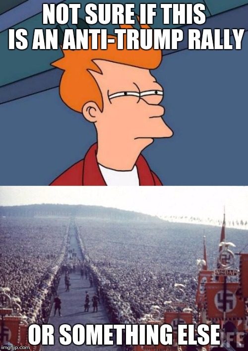 You never know. | NOT SURE IF THIS IS AN ANTI-TRUMP RALLY; OR SOMETHING ELSE | image tagged in memes,futurama fry,crush the commies | made w/ Imgflip meme maker