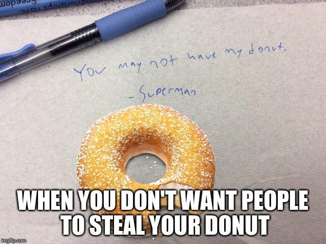 Donut | WHEN YOU DON'T WANT PEOPLE TO STEAL YOUR DONUT | image tagged in donuts,yummy,superman | made w/ Imgflip meme maker