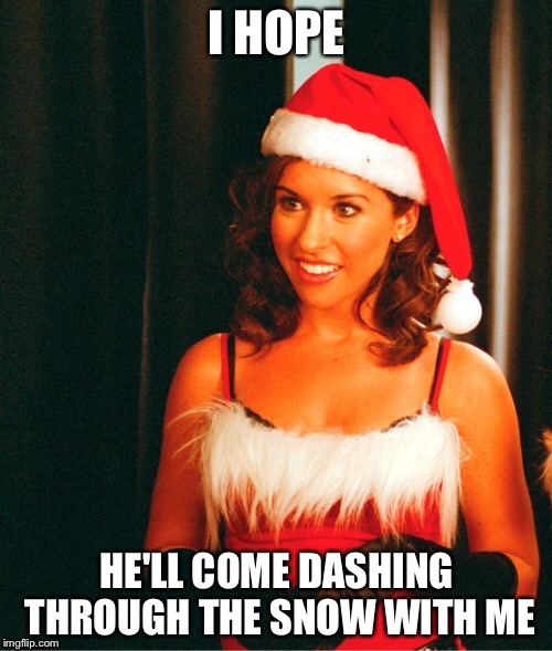 I HOPE HE'LL COME DASHING THROUGH THE SNOW WITH ME | made w/ Imgflip meme maker