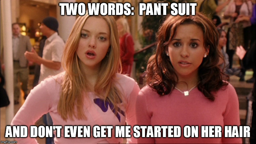 TWO WORDS:  PANT SUIT AND DON'T EVEN GET ME STARTED ON HER HAIR | made w/ Imgflip meme maker