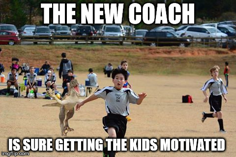 New coach | THE NEW COACH; IS SURE GETTING THE KIDS MOTIVATED | image tagged in soccer,raptor,kids,coach | made w/ Imgflip meme maker