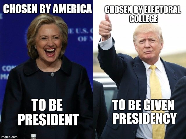 Clinton Trump | CHOSEN BY ELECTORAL COLLEGE; CHOSEN BY AMERICA; TO BE
 PRESIDENT; TO BE GIVEN PRESIDENCY | image tagged in clinton trump | made w/ Imgflip meme maker