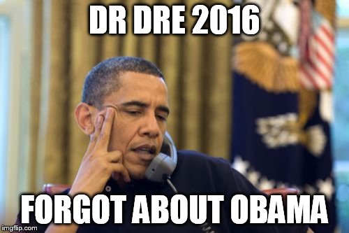 No I Can't Obama Meme | DR DRE 2016; FORGOT ABOUT OBAMA | image tagged in memes,no i cant obama | made w/ Imgflip meme maker