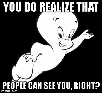 Casper the Sarcastic Ghost | YOU DO REALIZE THAT; PEOPLE CAN SEE YOU, RIGHT? | image tagged in casper the sarcastic ghost | made w/ Imgflip meme maker