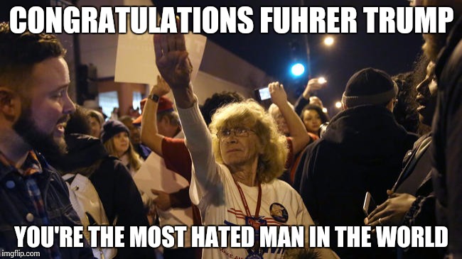 Be careful what you wish for | CONGRATULATIONS FUHRER TRUMP; YOU'RE THE MOST HATED MAN IN THE WORLD | image tagged in trump,trump 2016 | made w/ Imgflip meme maker