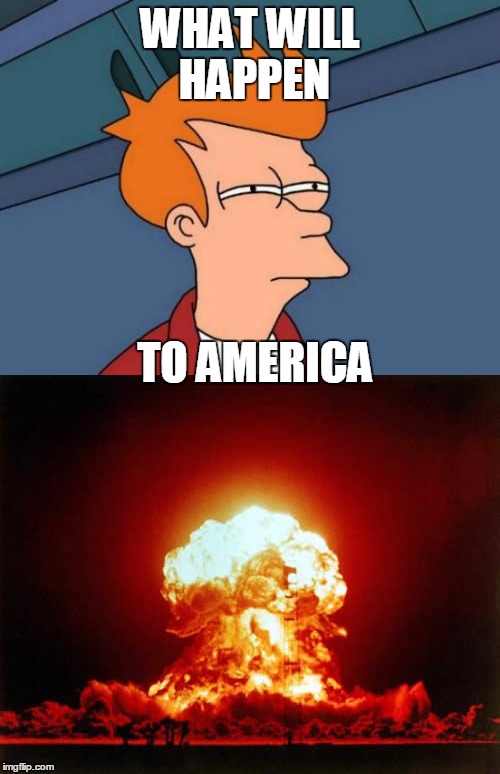 Whatwillhappen | WHAT WILL HAPPEN; TO AMERICA | image tagged in memes,nuclear explosion,futurama fry | made w/ Imgflip meme maker