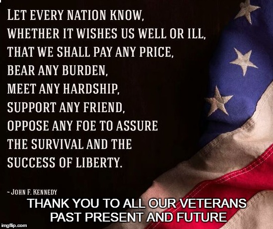 JFK | THANK YOU TO ALL OUR VETERANS PAST PRESENT AND FUTURE | image tagged in veterans day | made w/ Imgflip meme maker