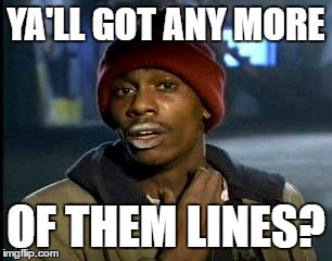 Y'all Got Any More Of That Meme | YA'LL GOT ANY MORE OF THEM LINES? | image tagged in memes,yall got any more of | made w/ Imgflip meme maker