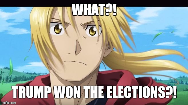Edward Elric What?! | WHAT?! TRUMP WON THE ELECTIONS?! | image tagged in edward elric what | made w/ Imgflip meme maker