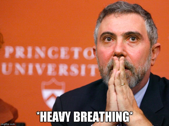 *HEAVY BREATHING* | image tagged in krugman,broken window fallacy | made w/ Imgflip meme maker