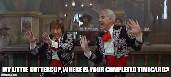 MY LITTLE BUTTERCUP, WHERE IS YOUR COMPLETED TIMECARD? | image tagged in three amigos | made w/ Imgflip meme maker