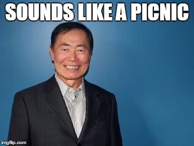 sulu | SOUNDS LIKE A PICNIC | image tagged in sulu | made w/ Imgflip meme maker