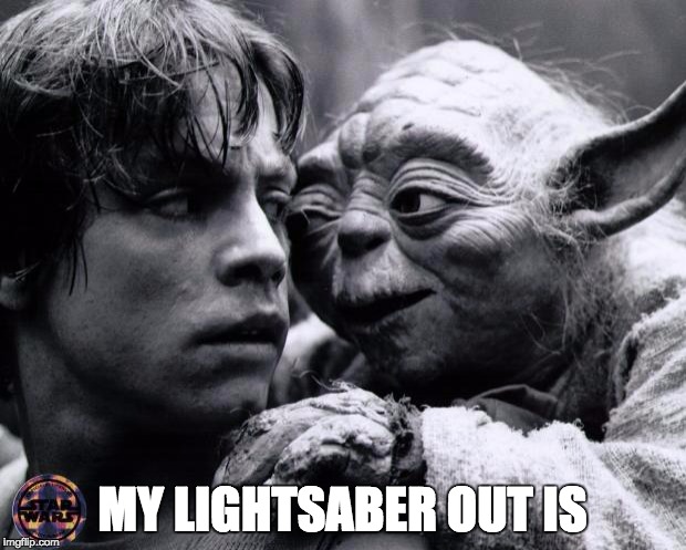 Yoda & Luke | MY LIGHTSABER OUT IS | image tagged in yoda  luke | made w/ Imgflip meme maker