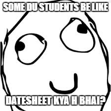 Derp | SOME DU STUDENTS BE LIKE; DATESHEET KYA H BHAI? | image tagged in memes,derp | made w/ Imgflip meme maker
