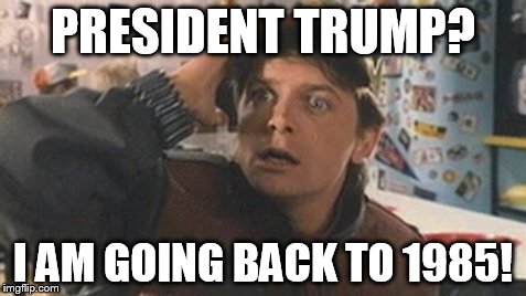 Marty Mcfly | PRESIDENT TRUMP? I AM GOING BACK TO 1985! | image tagged in marty mcfly | made w/ Imgflip meme maker