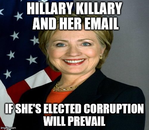 HILLARY KILLARY AND HER EMAIL IF SHE'S ELECTED CORRUPTION WILL PREVAIL | made w/ Imgflip meme maker