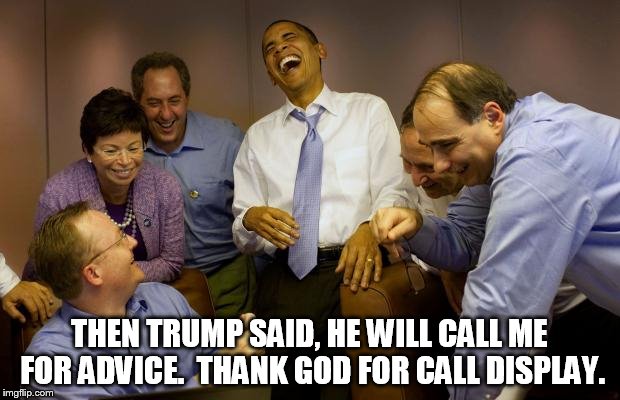 And then I said Obama Meme | THEN TRUMP SAID, HE WILL CALL ME FOR ADVICE.  THANK GOD FOR CALL DISPLAY. | image tagged in memes,and then i said obama | made w/ Imgflip meme maker