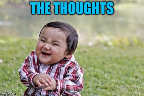 Evil Toddler Meme | THE THOUGHTS | image tagged in memes,evil toddler | made w/ Imgflip meme maker
