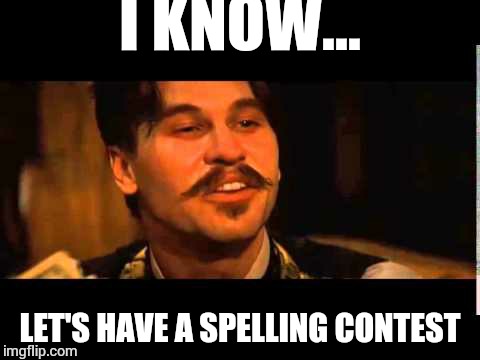Doc holliday spelling contest | I KNOW... LET'S HAVE A SPELLING CONTEST | image tagged in doc holliday spelling contest | made w/ Imgflip meme maker