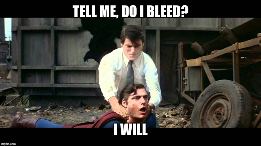 Superman vs Clark Kent | TELL ME, DO I BLEED? I WILL | image tagged in funny | made w/ Imgflip meme maker