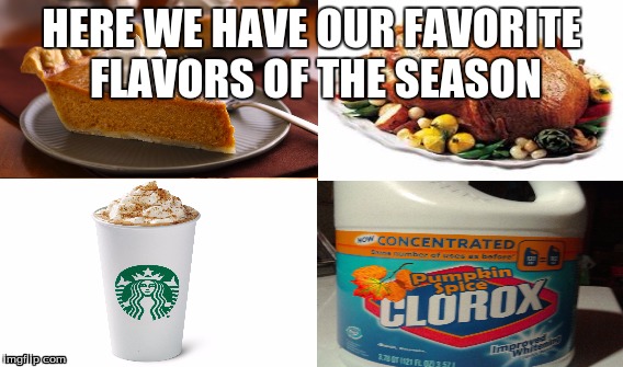 Happy Thanksgiving eat up | HERE WE HAVE OUR FAVORITE FLAVORS OF THE SEASON | image tagged in drink bleach | made w/ Imgflip meme maker