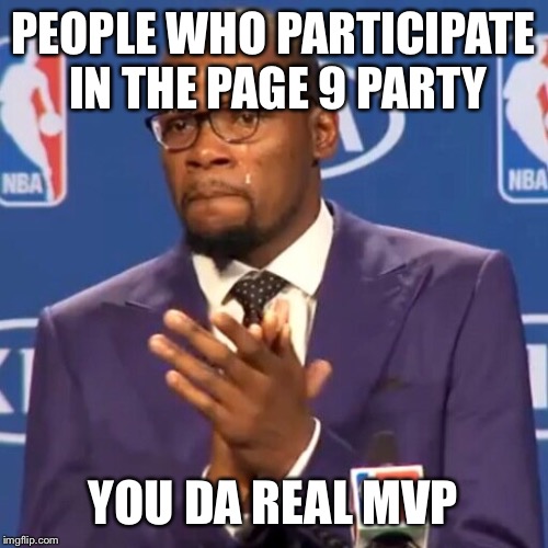 It's a nice gesture | PEOPLE WHO PARTICIPATE IN THE PAGE 9 PARTY; YOU DA REAL MVP | image tagged in memes,you the real mvp,page 9 party | made w/ Imgflip meme maker