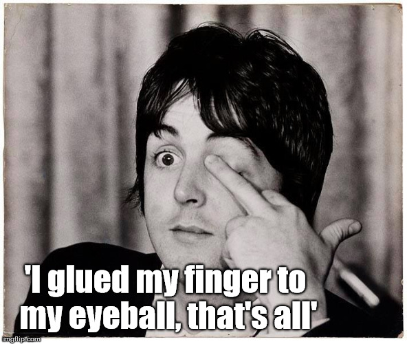 that's all | 'I glued my finger to my eyeball, that's all' | image tagged in paul mccartney,the beatles,sixties,funny,middle finger | made w/ Imgflip meme maker