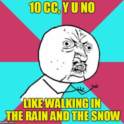 y u no music | 10 CC, Y U NO; LIKE WALKING IN THE RAIN AND THE SNOW | image tagged in y u no music,memes,10cc,the things we do for love | made w/ Imgflip meme maker