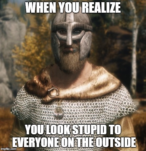 WHEN YOU REALIZE; YOU LOOK STUPID TO EVERYONE ON THE OUTSIDE | image tagged in sudden realization,skyrim,deep thoughts | made w/ Imgflip meme maker